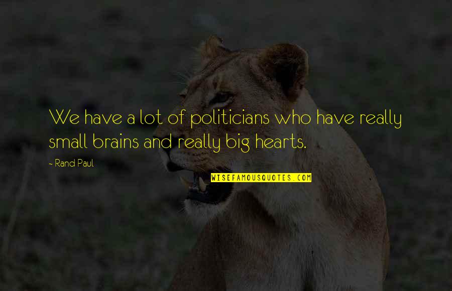 Brains And Heart Quotes By Rand Paul: We have a lot of politicians who have