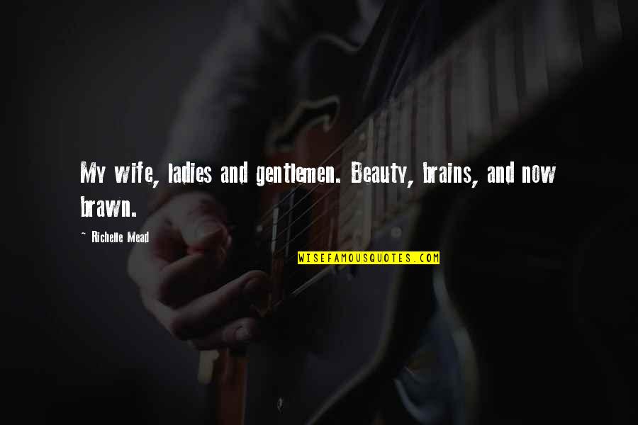 Brains Over Beauty Quotes By Richelle Mead: My wife, ladies and gentlemen. Beauty, brains, and