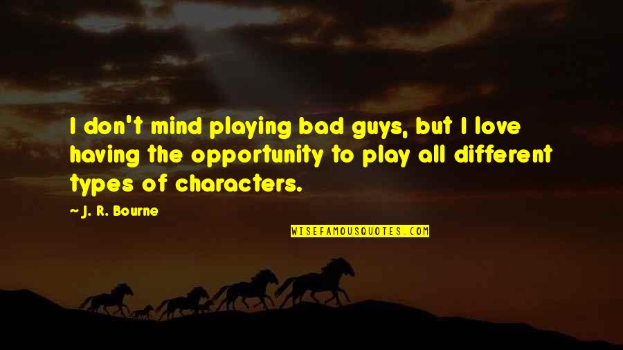 Brains Over Brawns Quotes By J. R. Bourne: I don't mind playing bad guys, but I