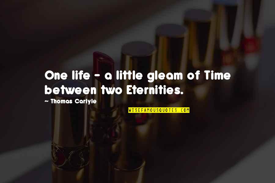 Brainteaser Quotes By Thomas Carlyle: One life - a little gleam of Time