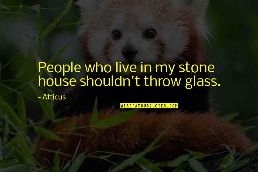 Brainville Sun Quotes By Atticus: People who live in my stone house shouldn't