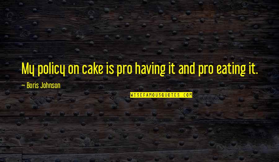 Brake Fitting Quotes By Boris Johnson: My policy on cake is pro having it