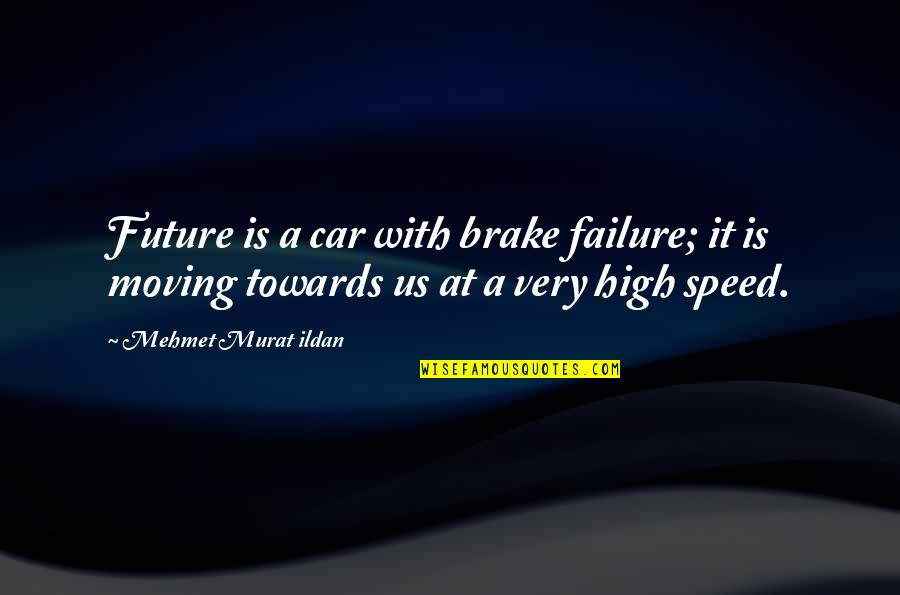 Brake Up Quotes By Mehmet Murat Ildan: Future is a car with brake failure; it