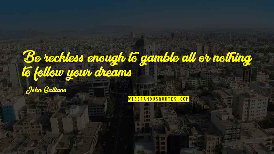 Brakebills Cross Stitch Quotes By John Galliano: Be reckless enough to gamble all or nothing