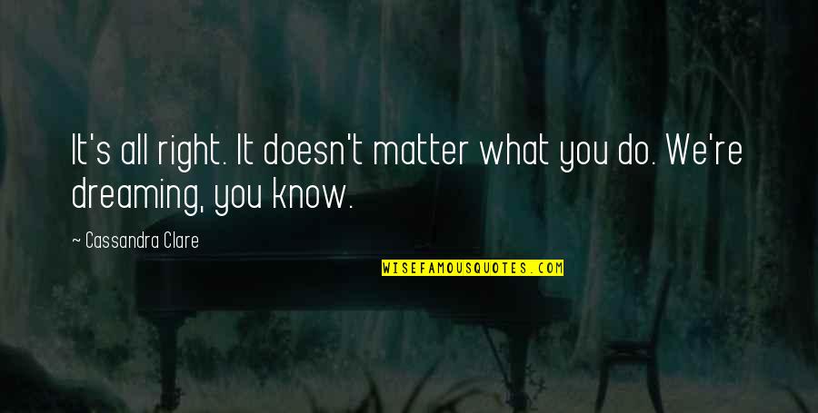 Brally Islish Quotes By Cassandra Clare: It's all right. It doesn't matter what you