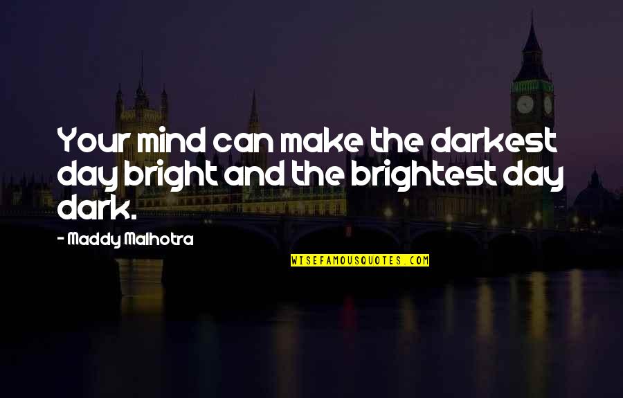 Branch Artinya Quotes By Maddy Malhotra: Your mind can make the darkest day bright