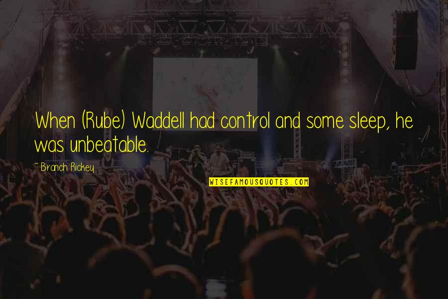 Branch Rickey Quotes By Branch Rickey: When (Rube) Waddell had control and some sleep,