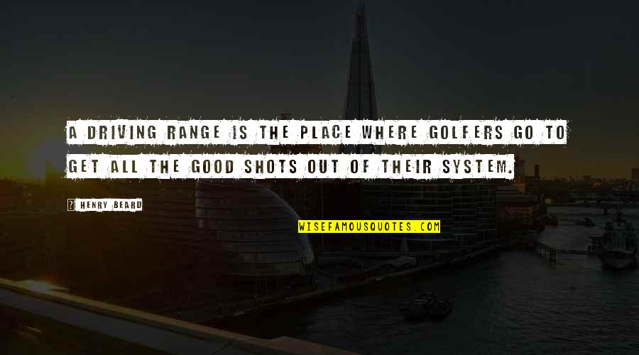 Branchet Assurance Quotes By Henry Beard: A driving range is the place where golfers