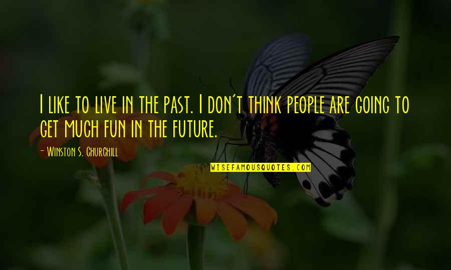 Brancos Medford Quotes By Winston S. Churchill: I like to live in the past. I