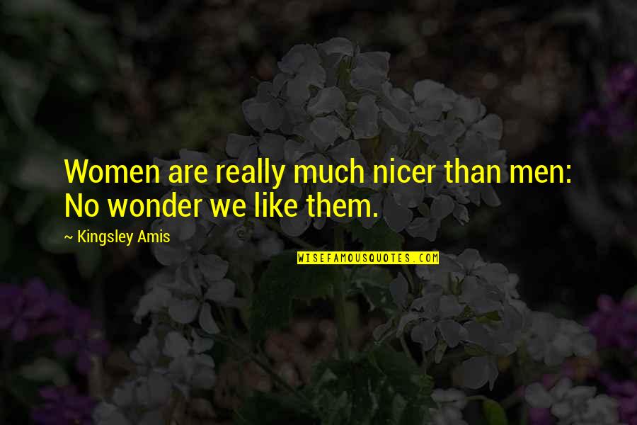 Brandkamp Flowers Quotes By Kingsley Amis: Women are really much nicer than men: No