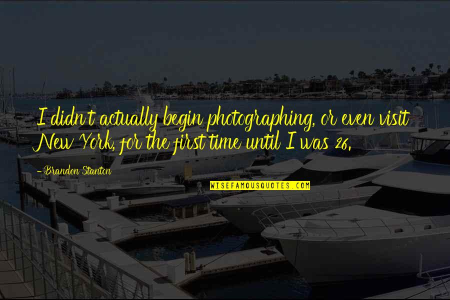 Brandon Stanton Quotes By Brandon Stanton: I didn't actually begin photographing, or even visit