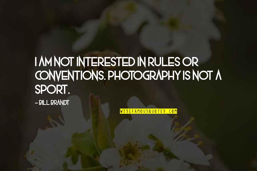 Brandt Quotes By Bill Brandt: I am not interested in rules or conventions.