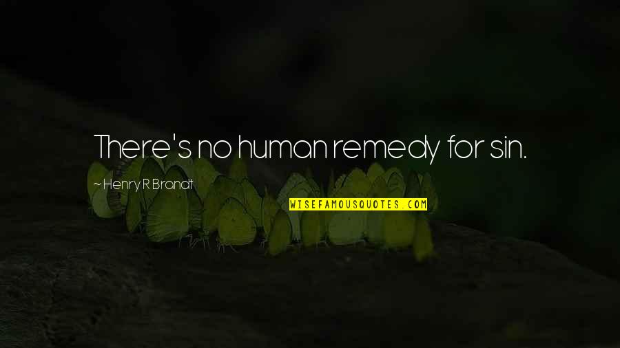 Brandt Quotes By Henry R Brandt: There's no human remedy for sin.