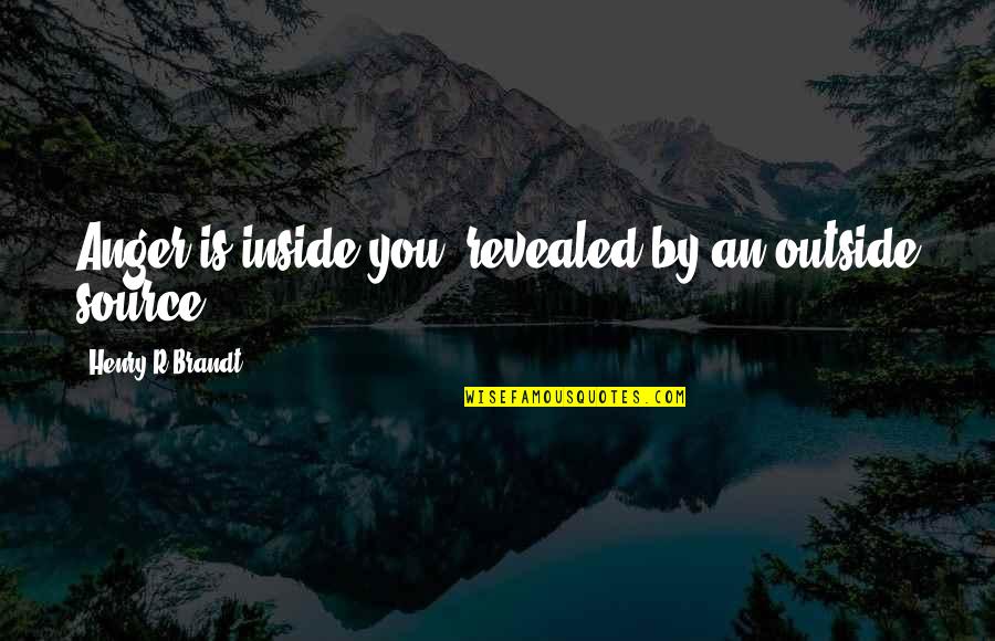 Brandt Quotes By Henry R Brandt: Anger is inside you, revealed by an outside