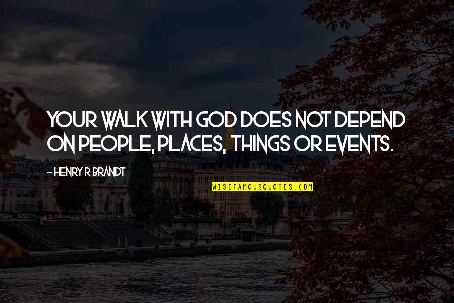 Brandt Quotes By Henry R Brandt: Your walk with God does not depend on