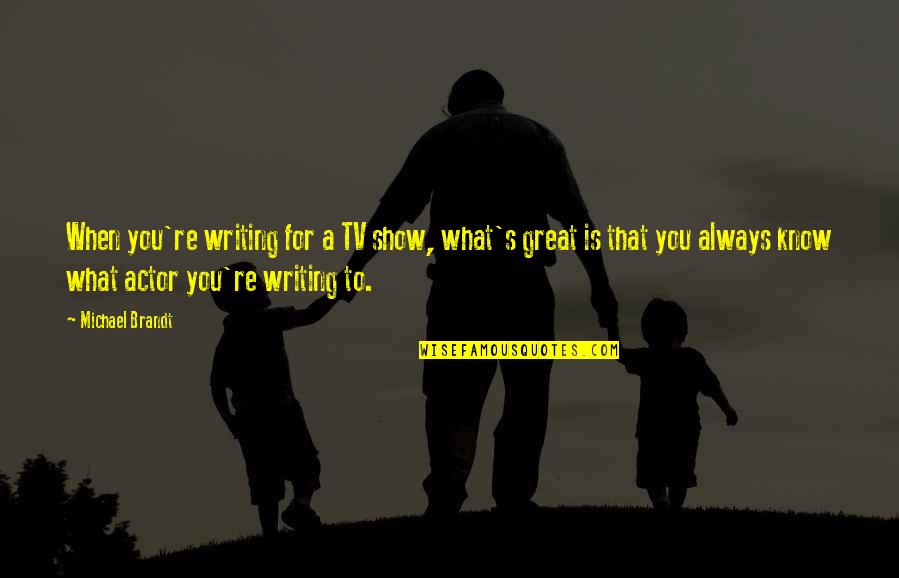 Brandt Quotes By Michael Brandt: When you're writing for a TV show, what's