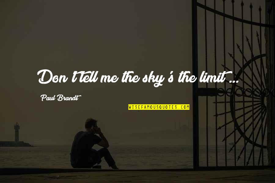 Brandt Quotes By Paul Brandt: Don't tell me the sky's the limit ...