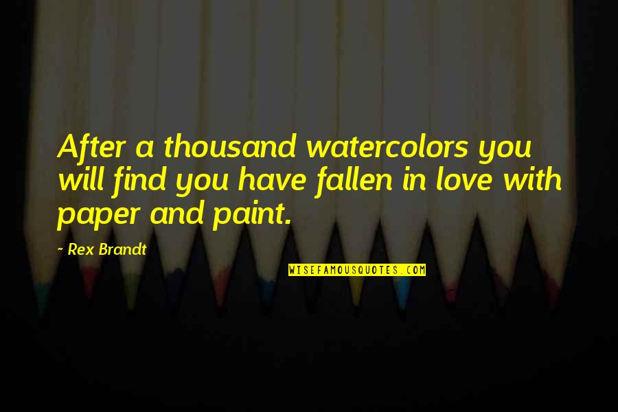 Brandt Quotes By Rex Brandt: After a thousand watercolors you will find you