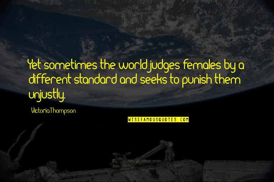 Brandt Quotes By Victoria Thompson: Yet sometimes the world judges females by a