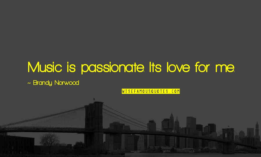 Brandy Music Quotes By Brandy Norwood: Music is passionate. It's love for me.