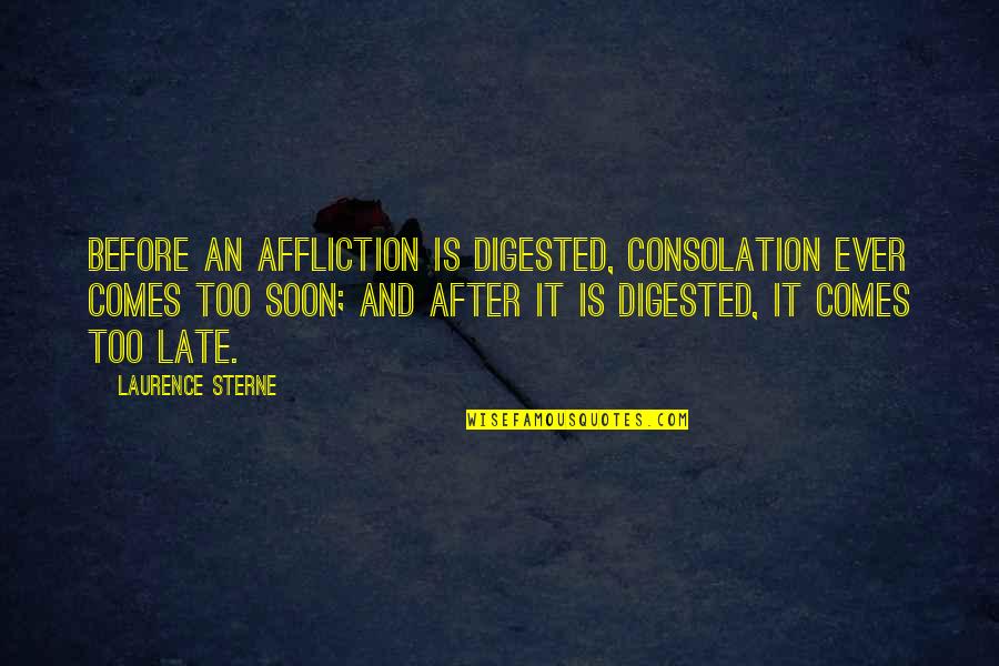 Branker Family Quotes By Laurence Sterne: Before an affliction is digested, consolation ever comes