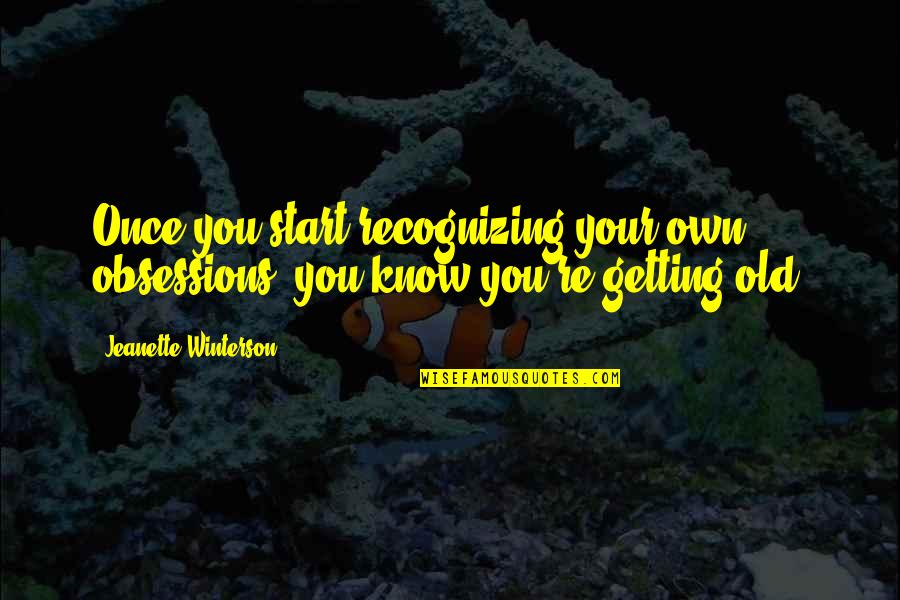 Branle De La Quotes By Jeanette Winterson: Once you start recognizing your own obsessions, you