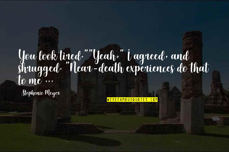 Branle De La Quotes By Stephenie Meyer: You look tired.""Yeah," I agreed, and shrugged. "Near-death