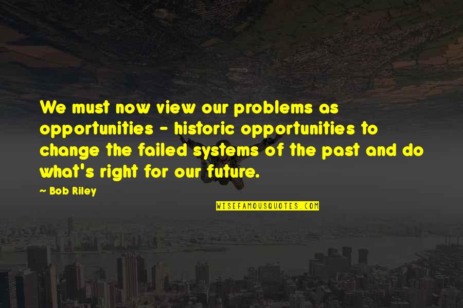 Branquinha De Calcinha Quotes By Bob Riley: We must now view our problems as opportunities