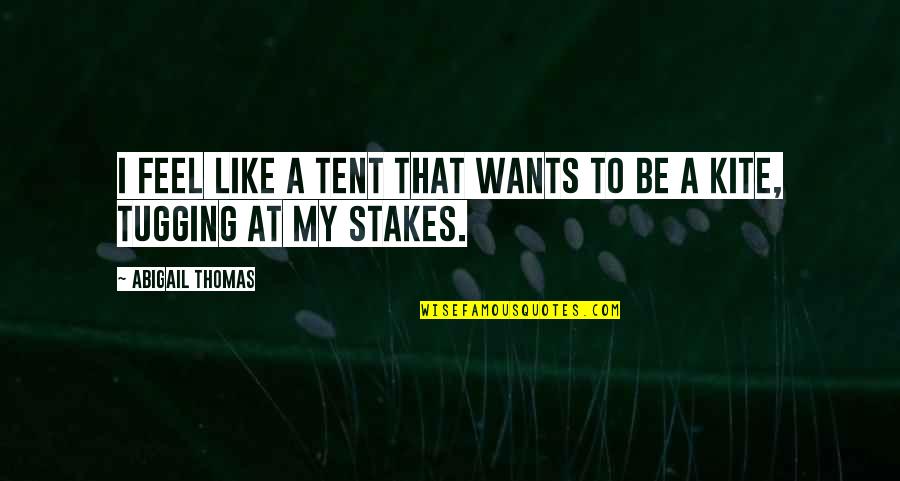 Brasserie Les Quotes By Abigail Thomas: I feel like a tent that wants to