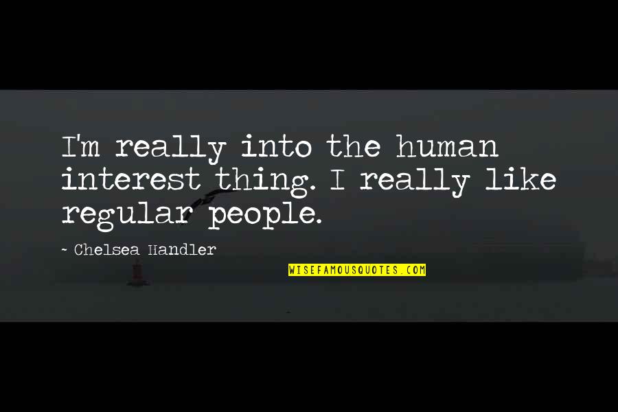 Bratfest At Tiffany Quotes By Chelsea Handler: I'm really into the human interest thing. I