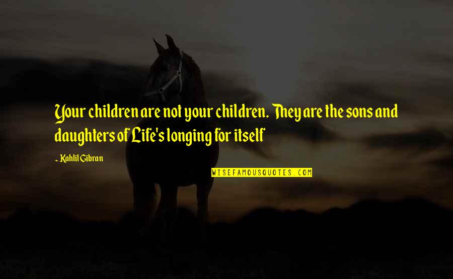 Bratty Girl Quotes By Kahlil Gibran: Your children are not your children. They are