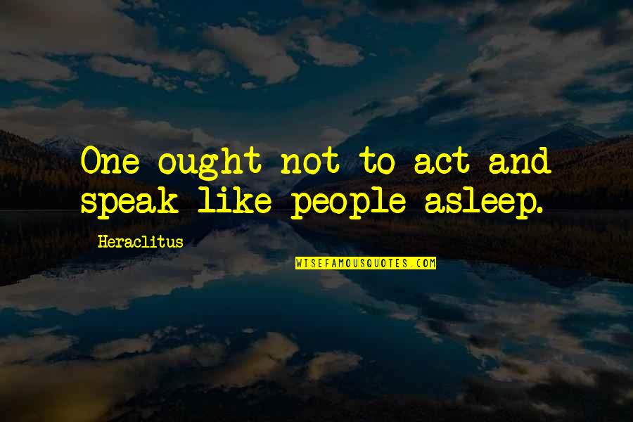 Bratty Girlfriend Quotes By Heraclitus: One ought not to act and speak like