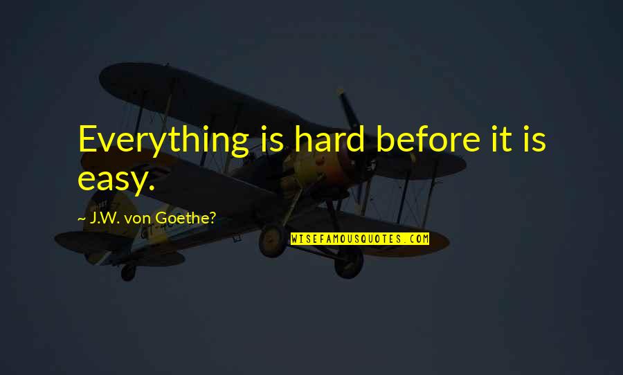 Bratya Grimsby Quotes By J.W. Von Goethe?: Everything is hard before it is easy.