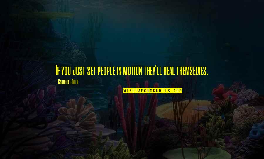 Braund Antenna Quotes By Gabrielle Roth: If you just set people in motion they'll