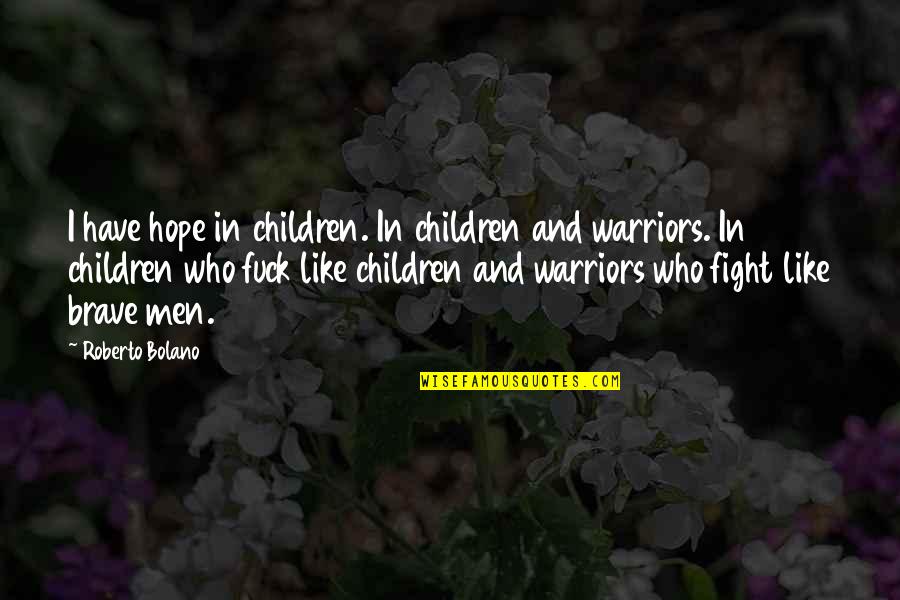 Brave Children Quotes By Roberto Bolano: I have hope in children. In children and