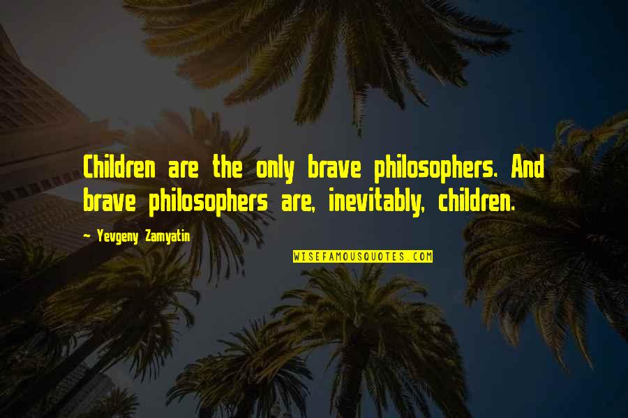 Brave Children Quotes By Yevgeny Zamyatin: Children are the only brave philosophers. And brave