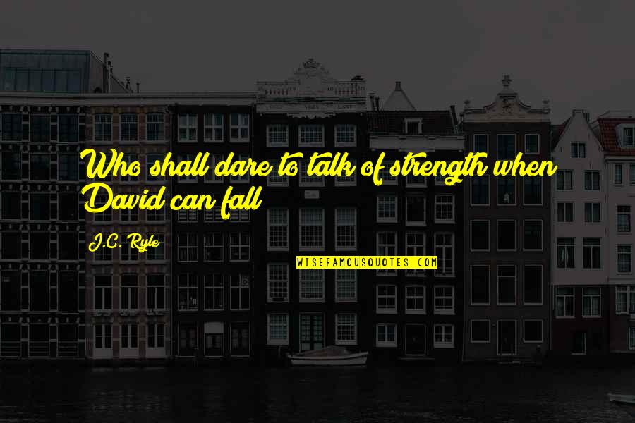 Brave New World Chapter 14 Death Quotes By J.C. Ryle: Who shall dare to talk of strength when