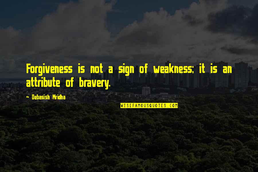 Bravery In Love Quotes By Debasish Mridha: Forgiveness is not a sign of weakness; it