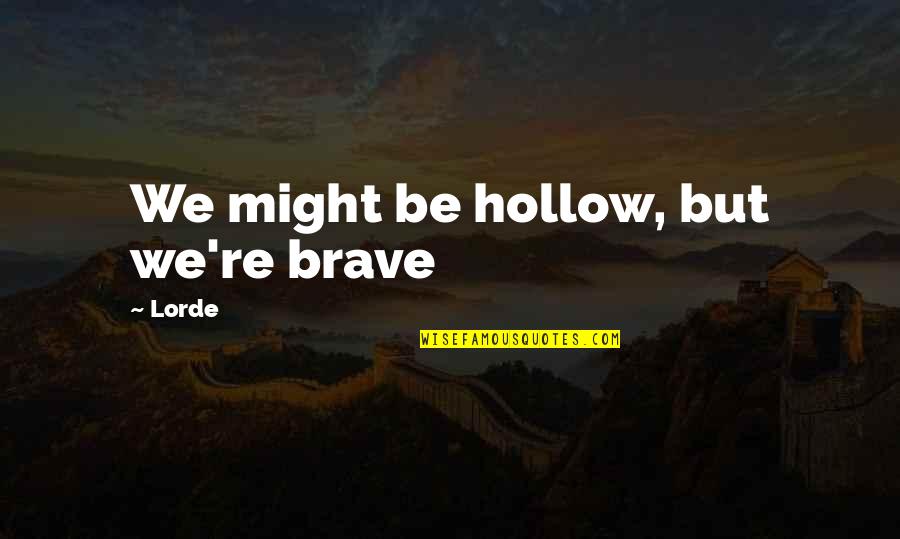 Bravery In Love Quotes By Lorde: We might be hollow, but we're brave