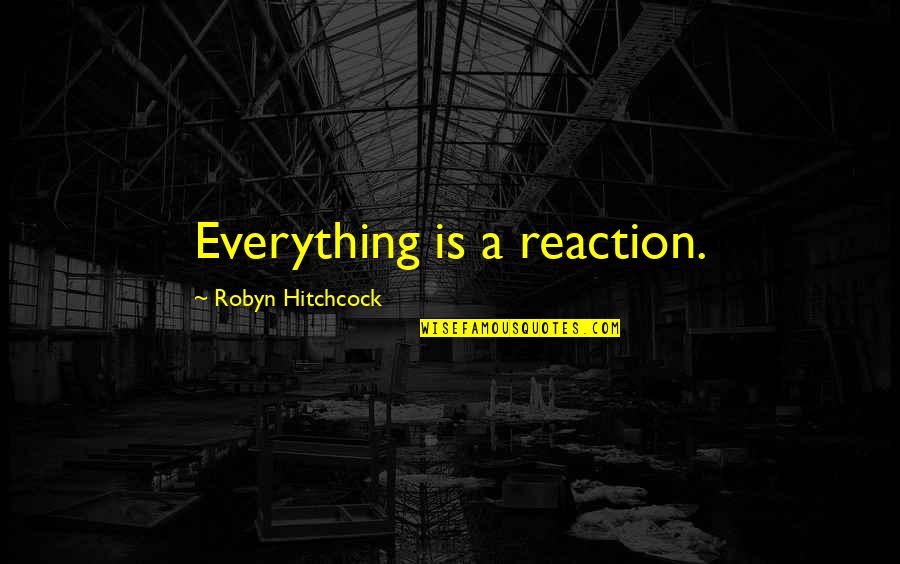 Brazil Football Team Inspirational Quotes By Robyn Hitchcock: Everything is a reaction.