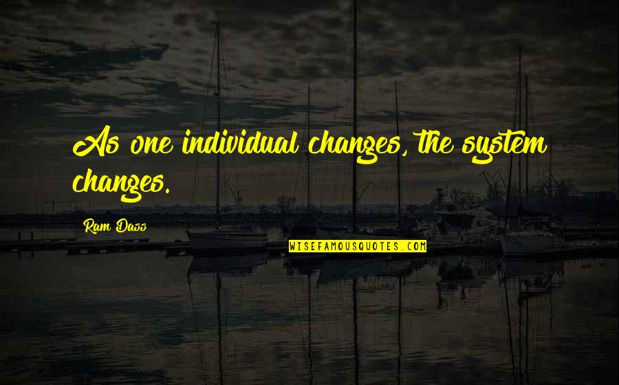 Brazilian Inspirational Quotes By Ram Dass: As one individual changes, the system changes.