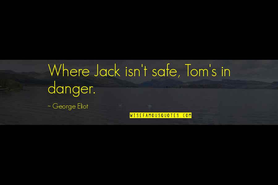 Brazing Copper Quotes By George Eliot: Where Jack isn't safe, Tom's in danger.