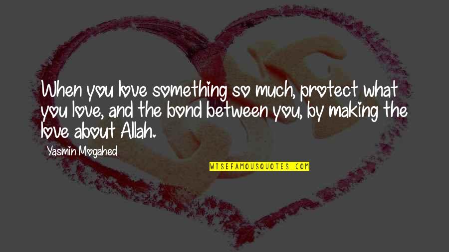 Brb Publications Quotes By Yasmin Mogahed: When you love something so much, protect what