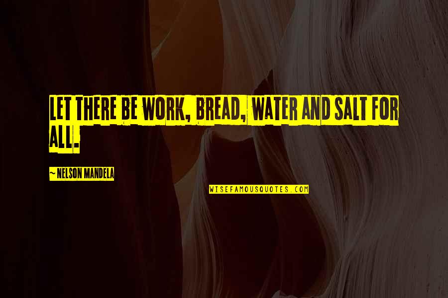 Bread And Water Quotes By Nelson Mandela: Let there be work, bread, water and salt