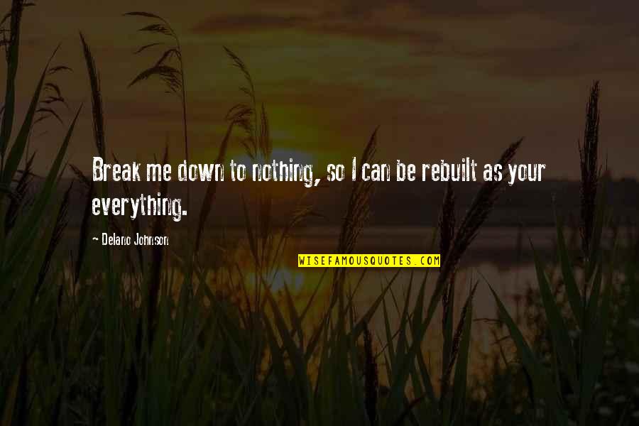 Break Everything Down Quotes By Delano Johnson: Break me down to nothing, so I can