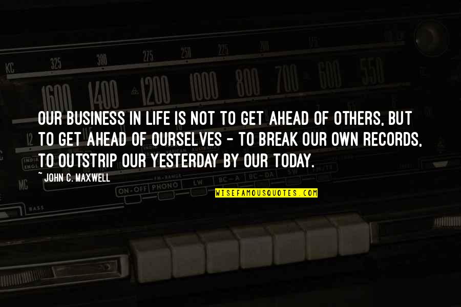 Break In Quotes By John C. Maxwell: Our business in life is not to get