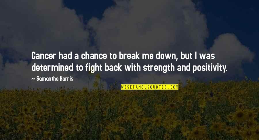 Break Me Down Quotes By Samantha Harris: Cancer had a chance to break me down,