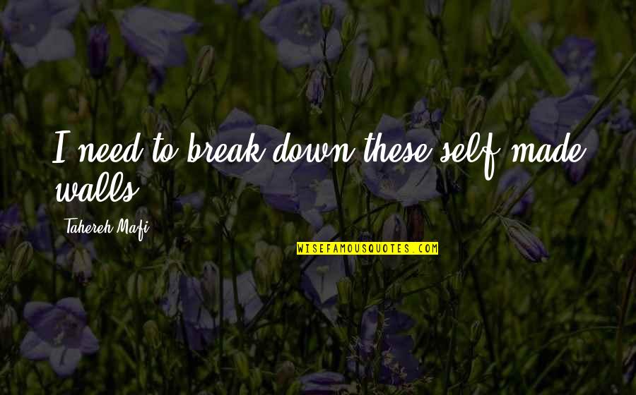 Break Me Down Quotes By Tahereh Mafi: I need to break down these self-made walls.