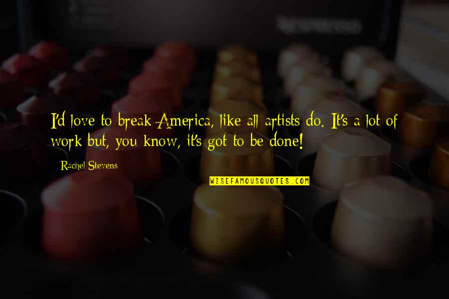 Break Out Love Quotes By Rachel Stevens: I'd love to break America, like all artists