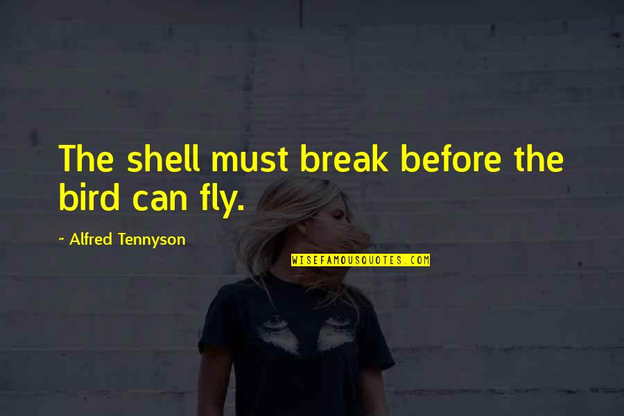 Break Out Of Shell Quotes By Alfred Tennyson: The shell must break before the bird can